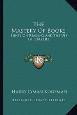 The Mastery of Books: Hints on Reading and the Use of Libraries