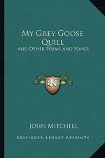 My Grey Goose Quill: And Other Poems and Songs