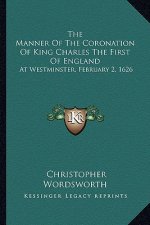 The Manner of the Coronation of King Charles the First of England: At Westminster, February 2, 1626