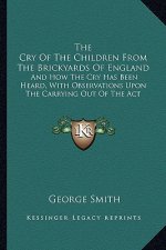 The Cry of the Children from the Brickyards of England: And How the Cry Has Been Heard, with Observations Upon the Carrying Out of the ACT