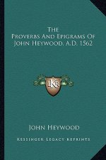 The Proverbs and Epigrams of John Heywood, A.D. 1562