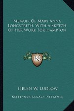 Memoir of Mary Anna Longstreth, with a Sketch of Her Work for Hampton