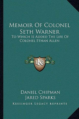 Memoir of Colonel Seth Warner: To Which Is Added the Life of Colonel Ethan Allen