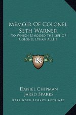 Memoir of Colonel Seth Warner: To Which Is Added the Life of Colonel Ethan Allen