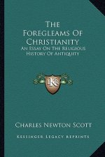 The Foregleams of Christianity: An Essay on the Religious History of Antiquity