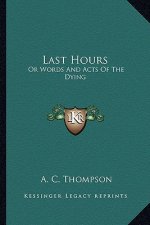 Last Hours: Or Words and Acts of the Dying