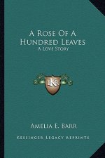 A Rose Of A Hundred Leaves: A Love Story