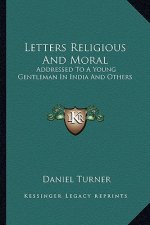 Letters Religious and Moral: Addressed to a Young Gentleman in India and Others