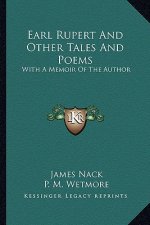 Earl Rupert and Other Tales and Poems: With a Memoir of the Author