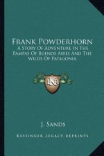 Frank Powderhorn: A Story Of Adventure In The Pampas Of Buenos Aires And The Wilds Of Patagonia