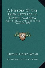 A History Of The Irish Settlers In North America: From The Earliest Period To The Census Of 1850