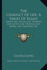 The Conduct of Life, a Series of Essays: Family Life, Social Life, Studious Life, Active Life, Political Life, Moral Life, Religious Life