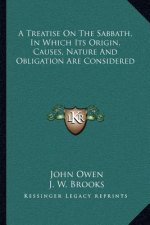 A Treatise on the Sabbath, in Which Its Origin, Causes, Nature and Obligation Are Considered