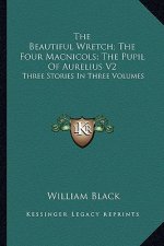 The Beautiful Wretch; The Four Macnicols; The Pupil Of Aurelius V2: Three Stories In Three Volumes