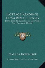 Cottage Readings from Bible History: Intended for Mothers' Meetings and Cottage Homes