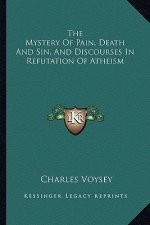 The Mystery of Pain, Death and Sin, and Discourses in Refutation of Atheism