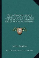 Self-Knowledge: A Treatise Showing the Nature and Benefit of the Important Science, and the Way to Attain It