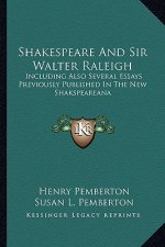 Shakespeare and Sir Walter Raleigh: Including Also Several Essays Previously Published in the New Shakspeareana