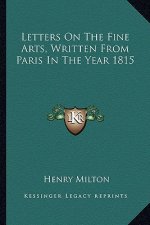 Letters on the Fine Arts, Written from Paris in the Year 1815