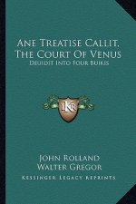 Ane Treatise Callit, the Court of Venus: Deuidit Into Four Buikis