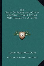 The Gates of Praise, and Other Original Hymns, Poems and Fragments of Verse