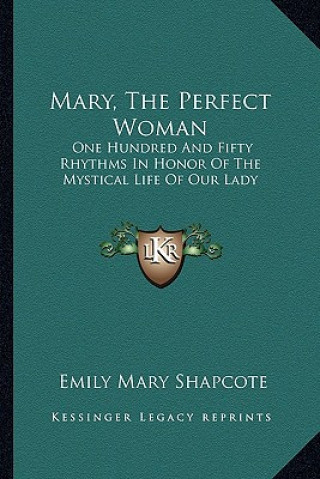 Mary, the Perfect Woman: One Hundred and Fifty Rhythms in Honor of the Mystical Life of Our Lady