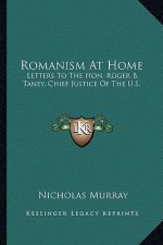 Romanism at Home: Letters to the Hon. Roger B. Taney, Chief Justice of the U.S.