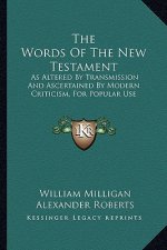 The Words of the New Testament: As Altered by Transmission and Ascertained by Modern Criticism, for Popular Use