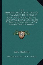 The Memoirs and Adventures of the Marquis de Bretagne and Duc D'Harcourt V2: Or the Wonderful Vicissitudes of Fortune, Exemplified in the Lives of Tho