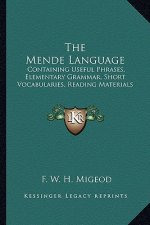 The Mende Language: Containing Useful Phrases, Elementary Grammar, Short Vocabularies, Reading Materials