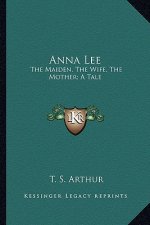 Anna Lee: The Maiden, the Wife, the Mother; A Tale