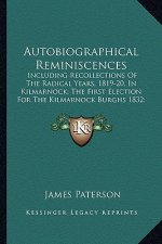 Autobiographical Reminiscences: Including Recollections of the Radical Years, 1819-20, in Kilmarnock; The First Election for the Kilmarnock Burghs 183