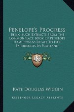 Penelope's Progress: Being Such Extracts from the Commonplace Book of Penelope Hamilton as Relate to Her Experiences in Scotland