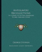 Antislavery Recollections: In a Series of Letters Addressed to Mrs. Beecher Stowe