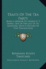 Traits Of The Tea Party: Being A Memoir Of George R. T. Hewes, One Of The Last Of Its Survivors, With A History Of That Transaction