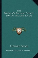 The Works of Richard Savage, Son of the Earl Rivers