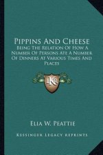 Pippins and Cheese: Being the Relation of How a Number of Persons Ate a Number of Dinners at Various Times and Places