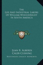 The Life and Industrial Labors of William Wheelwright in South America