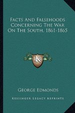 Facts and Falsehoods Concerning the War on the South, 1861-1865