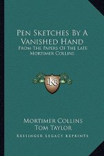 Pen Sketches by a Vanished Hand: From the Papers of the Late Mortimer Collins