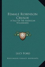 Female Robinson Crusoe: A Tale of the American Wilderness