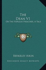 The Dean V1: Or the Popular Preacher, a Tale