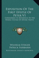 Exposition of the First Epistle of Peter V1: Considered in Reference to the Whole System of Divine Truth