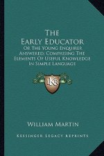The Early Educator: Or the Young Enquirer Answered; Comprising the Elements of Useful Knowledge in Simple Language