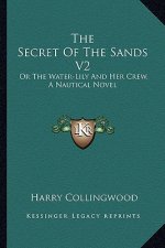 The Secret of the Sands V2: Or the Water-Lily and Her Crew, a Nautical Novel