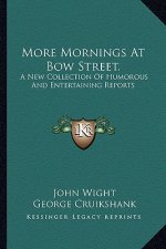 More Mornings at Bow Street.: A New Collection of Humorous and Entertaining Reports