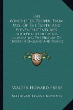 The Winchester Troper, From Mss. Of The Tenth And Eleventh Centuries: With Other Documents Illustrating The History Of Tropes In England And France