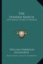 The Spanish Match: Or Charles Stuart At Madrid