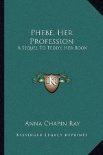 Phebe, Her Profession: A Sequel to Teddy, Her Book
