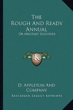The Rough and Ready Annual: Or Military Souvenir